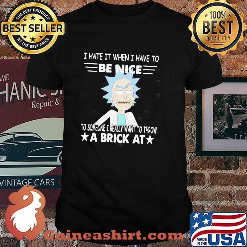 Rick Sanchez I Hate It When I Have To Be Nice To Someone I Really Want To Throw A Brick At Shirt
