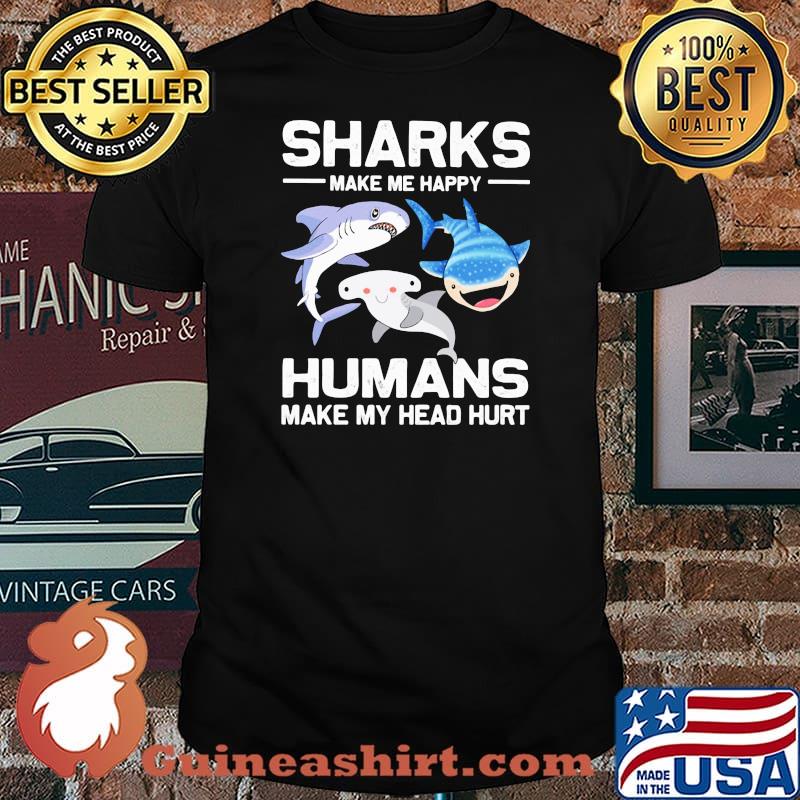 Sharks Make Me Happy Humans Make My Head Hurt Shirt