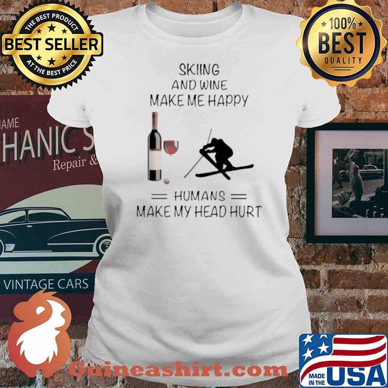Skiing And Wine Make Me Happy Humans Make My Head Hurt Ladies tee