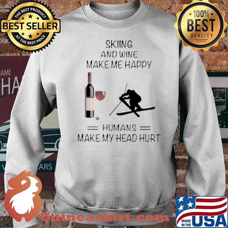 Skiing And Wine Make Me Happy Humans Make My Head Hurt Sweater