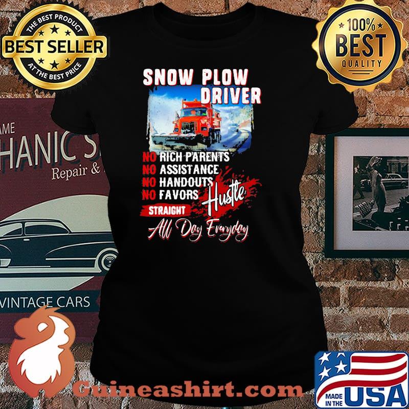 Snow Plow Driver No Rich Parents No Assistance No Handouts No Favors Straight All Day Everyday Truck Shirt Laides tee
