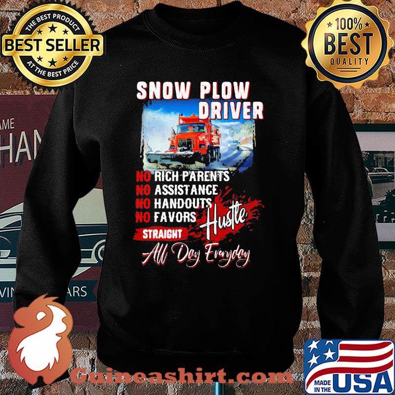 Snow Plow Driver No Rich Parents No Assistance No Handouts No Favors Straight All Day Everyday Truck Shirt Sweater