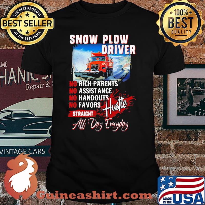 Snow Plow Driver No Rich Parents No Assistance No Handouts No Favors Straight All Day Everyday Truck Shirt