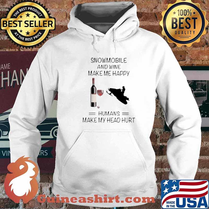 Snowmobile And Wine Make Me Happy Humans Make My Head Hurt Hoodie