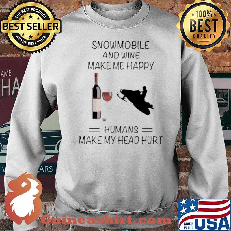 Snowmobile And Wine Make Me Happy Humans Make My Head Hurt Sweater