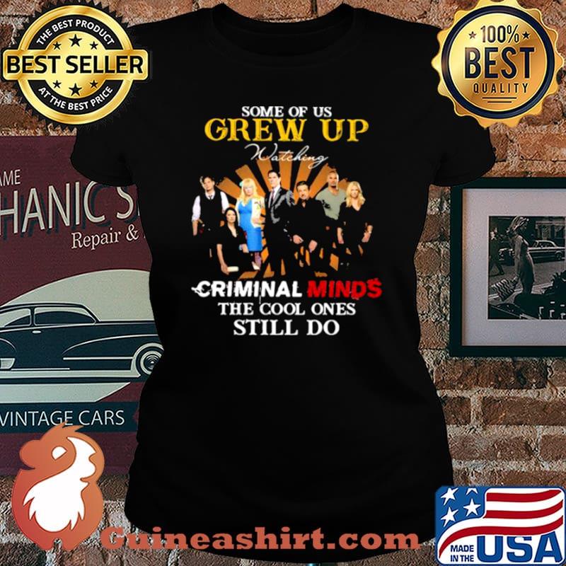 Some Of Us Grew Up Criminal Minds The Cool Ones Still Do Shirt Laides tee