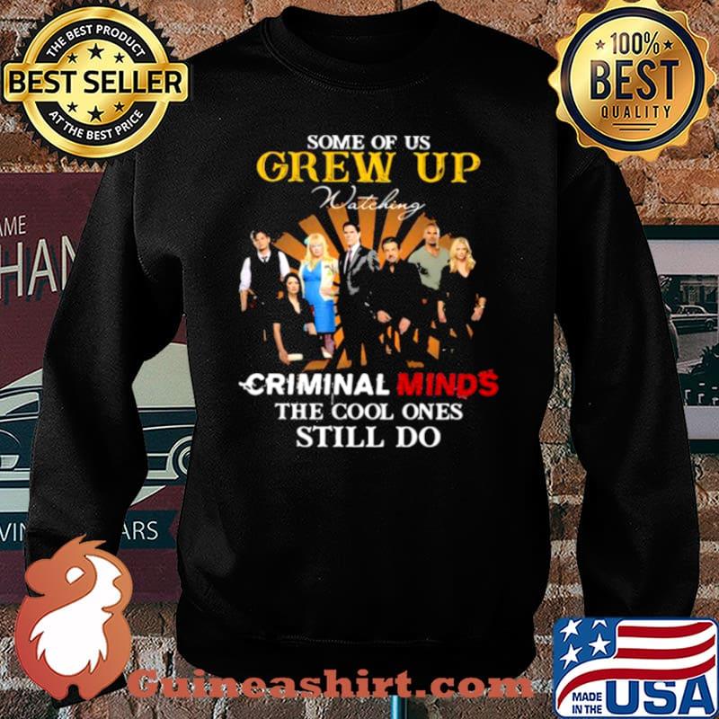 Some Of Us Grew Up Criminal Minds The Cool Ones Still Do Shirt Sweater