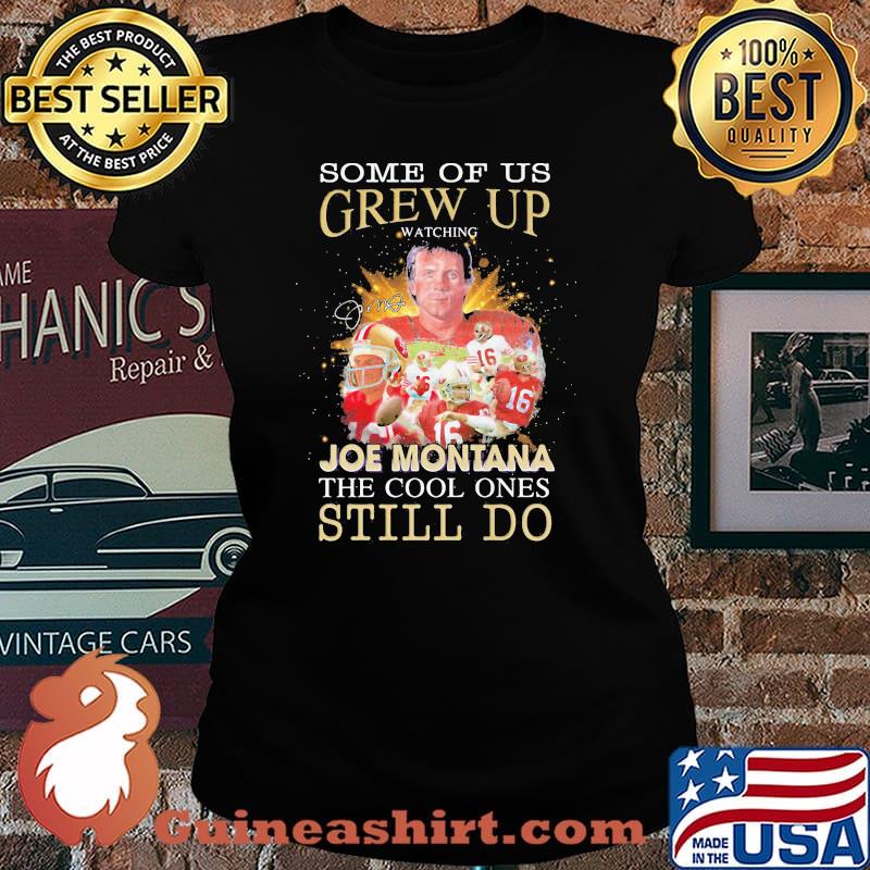 Some Of Us Grew Up Joe Montana The Cool Ones Still Do Signature Shirt Laides tee