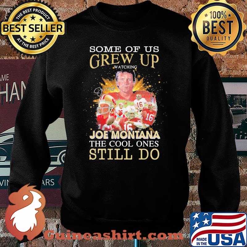 Some Of Us Grew Up Joe Montana The Cool Ones Still Do Signature Shirt Sweater