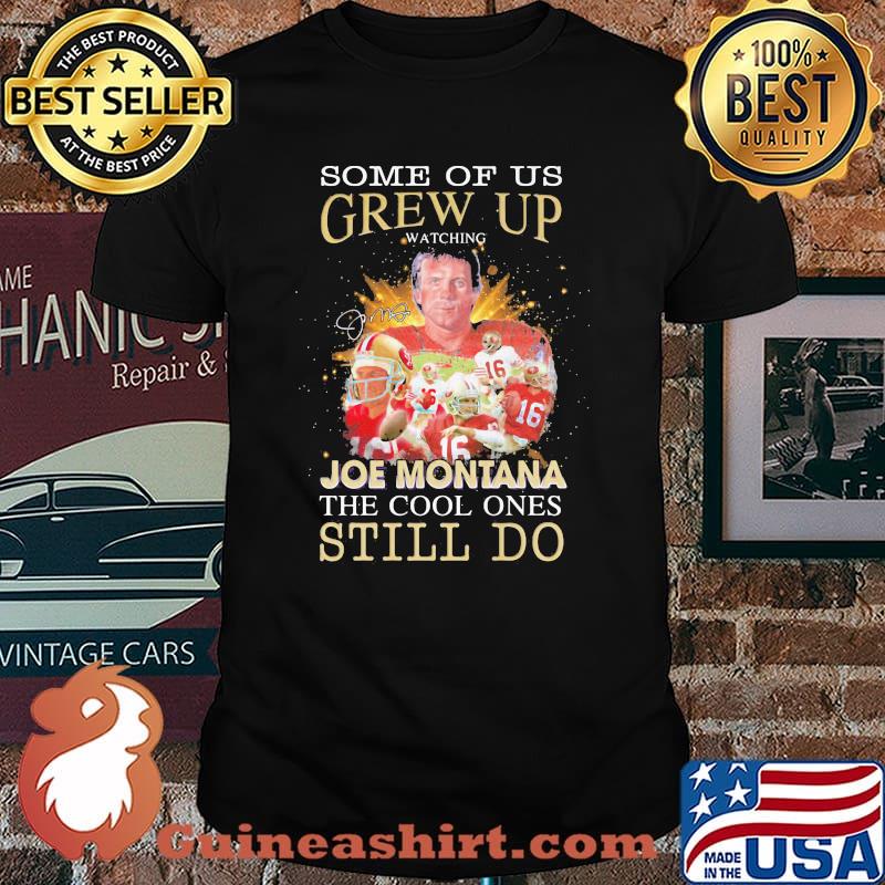 Some Of Us Grew Up Joe Montana The Cool Ones Still Do Signature Shirt