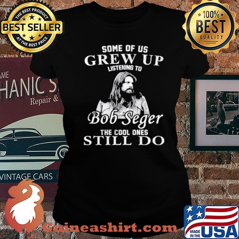 Some Of Us Grew Up Listening To Bob Idol Seger Country Music Laides tee
