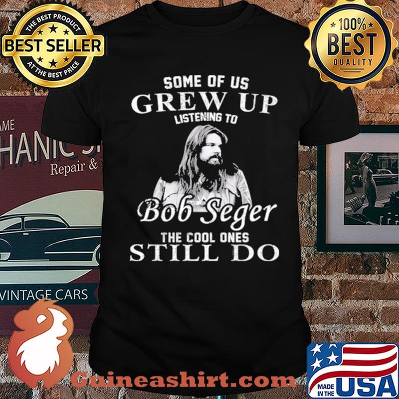 Some Of Us Grew Up Listening To Bob Idol Seger Country Music shirt