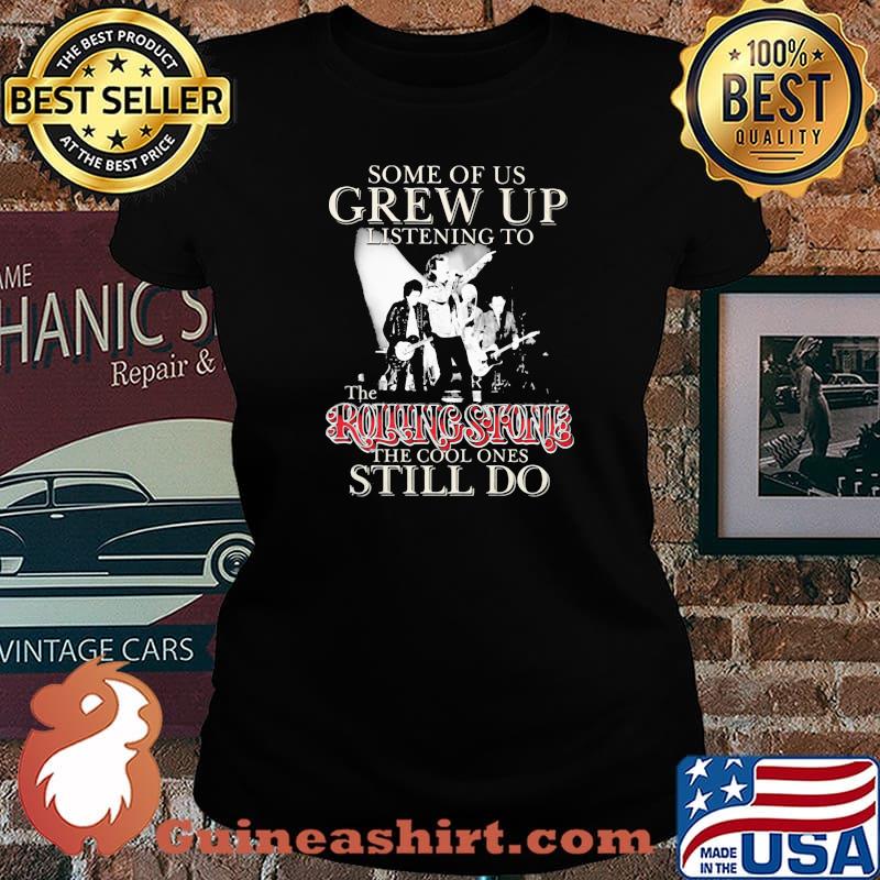 Some Of Us Grew Up Listening To The Rolling Stone The Cool Ones Still Do Shirt Laides tee