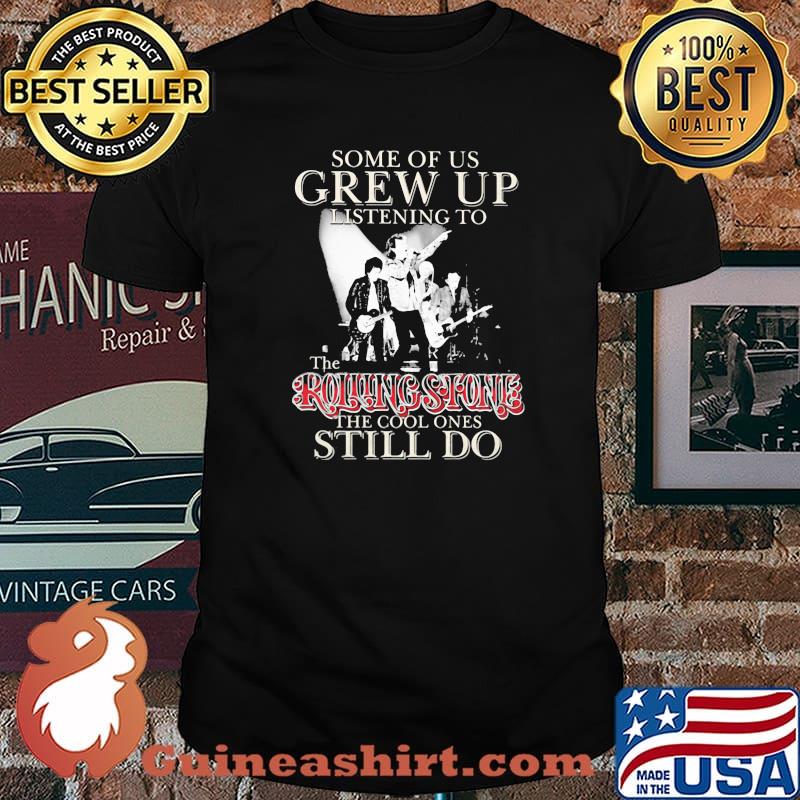 Some Of Us Grew Up Listening To The Rolling Stone The Cool Ones Still Do Shirt