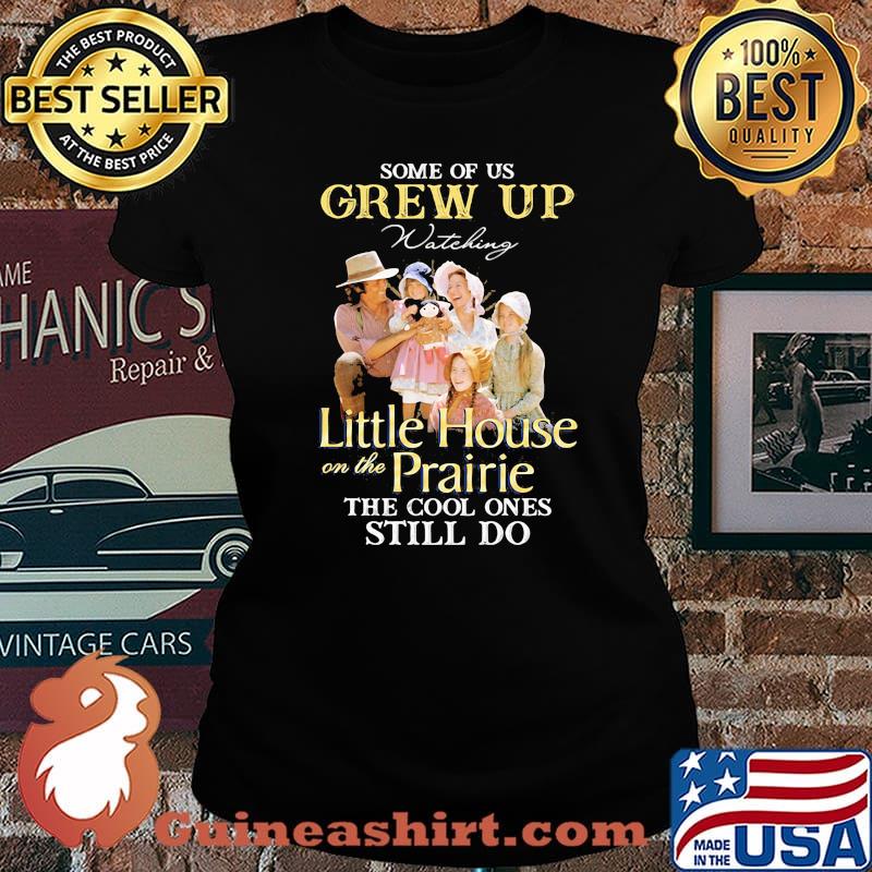 Some Of Us Grew Up Little House On The Prairie The Cool Ones Still Do Shirt Laides tee