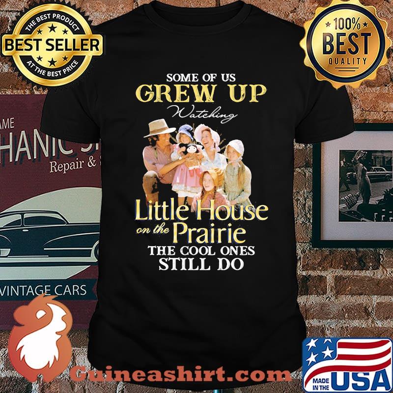Some Of Us Grew Up Little House On The Prairie The Cool Ones Still Do Shirt