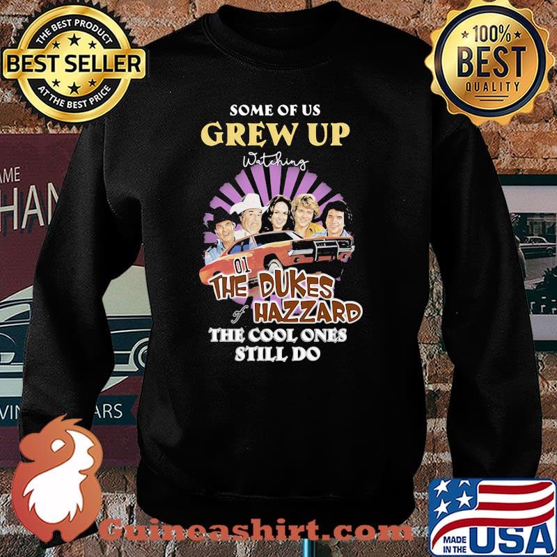 Some Of Us Grew Up The Dukes Hazzard The Cool Ones Still Do Shirt Sweater