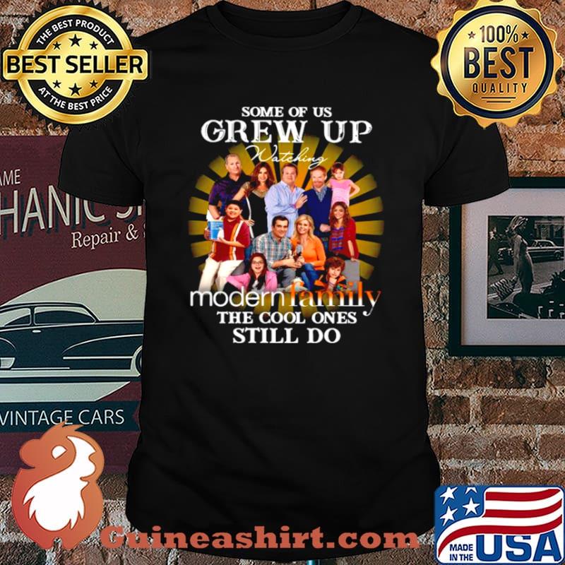 Some Of Us Grew Up Watching Modern Family The Cool Ones Still Do shirt