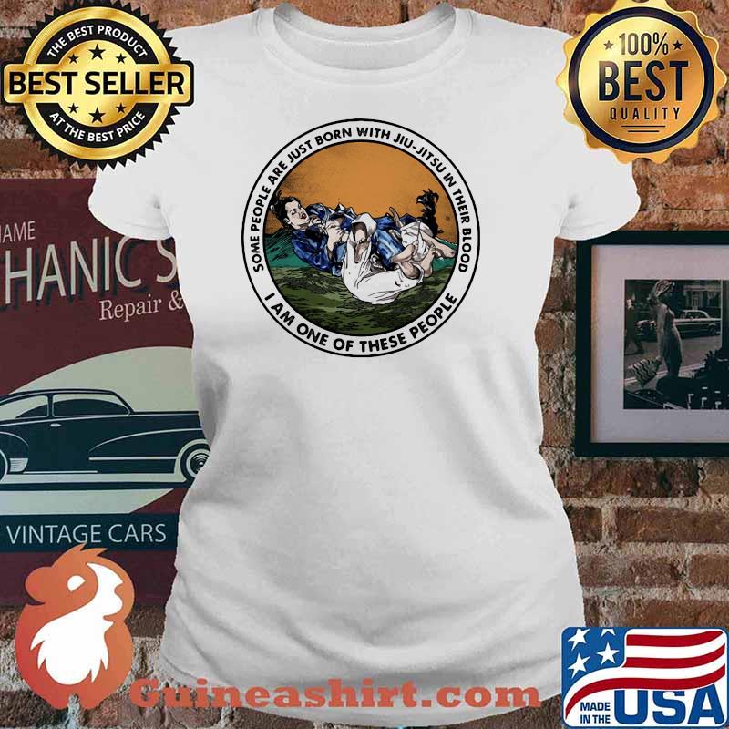 Some People Are Just Born With Jiu Jitsu In Their Blood I Am One Of These People Shirt (2) Ladies tee