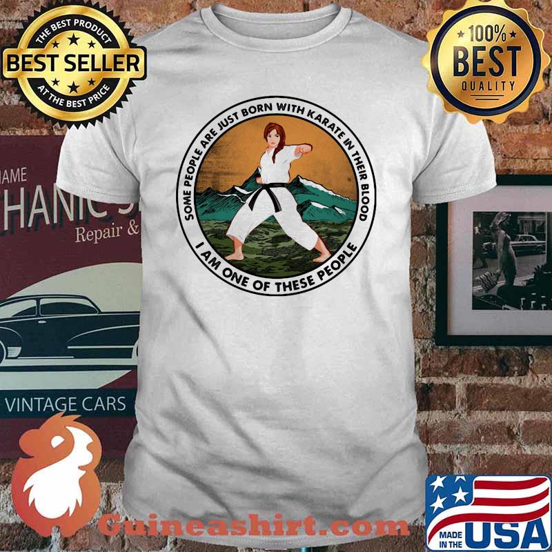 Some People Are Just Born With Karate In Their Blood I Am One Of These People Shirt