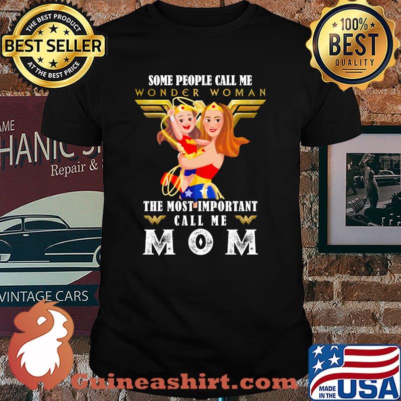 Some People Wonder Woman The Most Important Call Me Mom Shirt