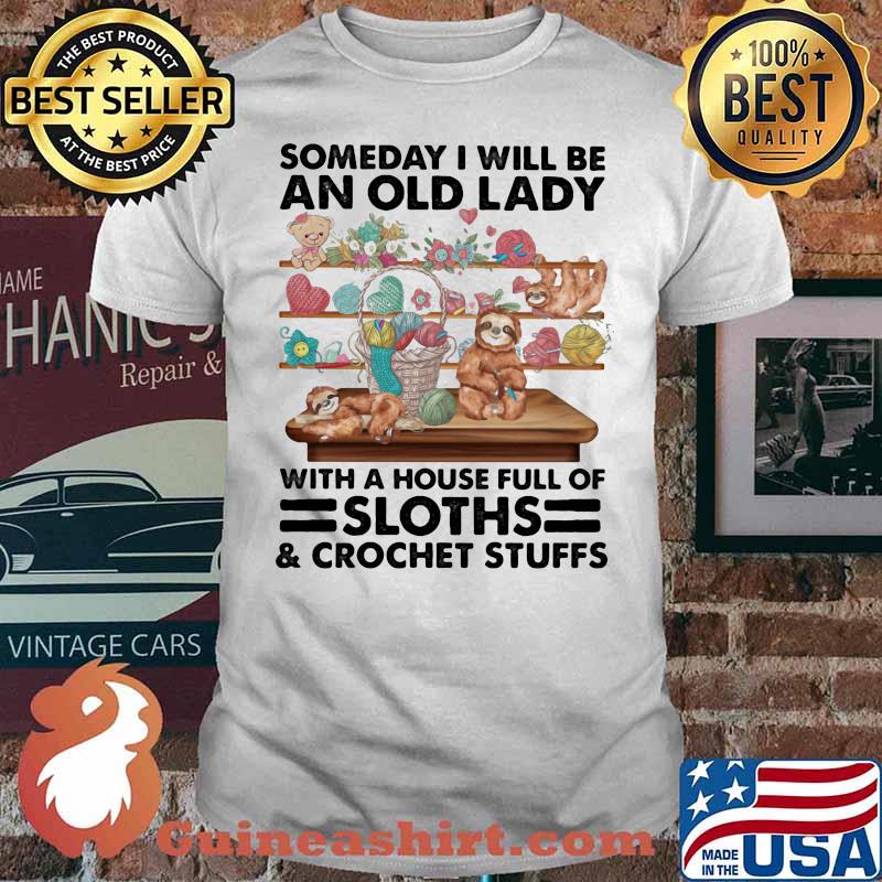 Someday I Will Be An Old Lady With A House Full Of Sloths Crochet Stuffs Shirt