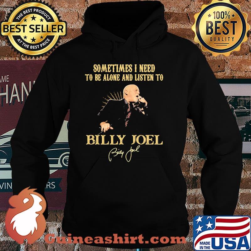 Sometimes I Need To Be Alone And Listen To Billy Joel Shirt Hoodie