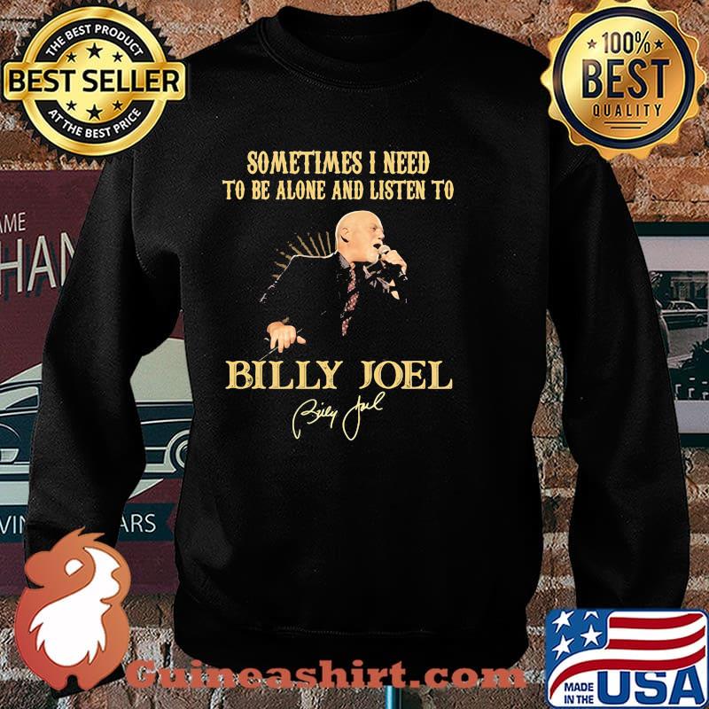 Sometimes I Need To Be Alone And Listen To Billy Joel Shirt Sweater