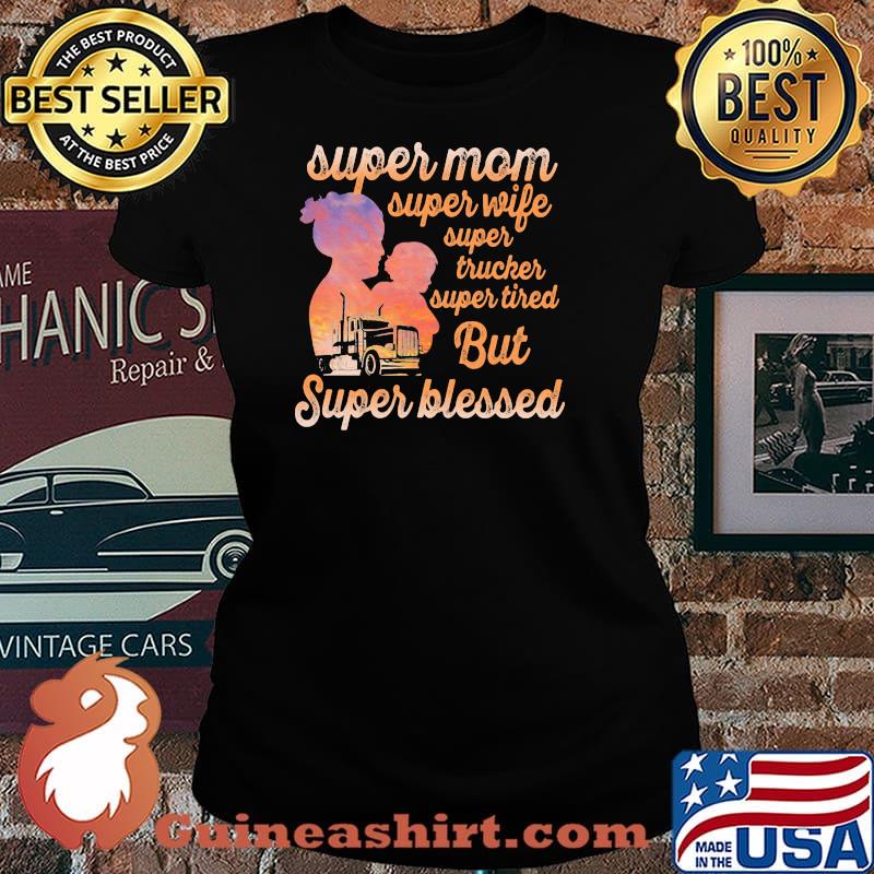 Super Mom Super Wife Super Tired But Super Blessed Trucker Shirt Laides tee
