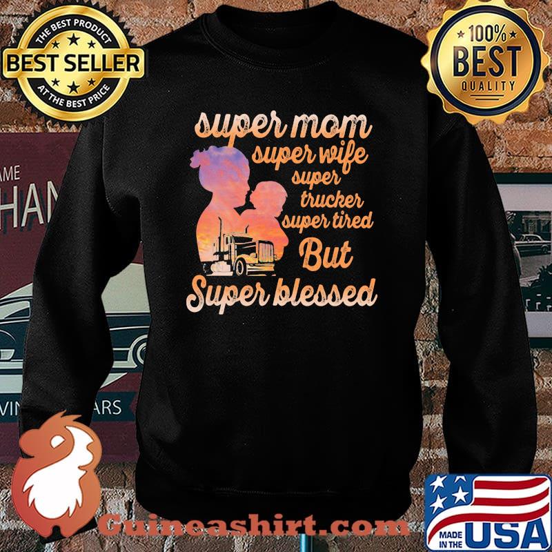 Super Mom Super Wife Super Tired But Super Blessed Trucker Shirt Sweater