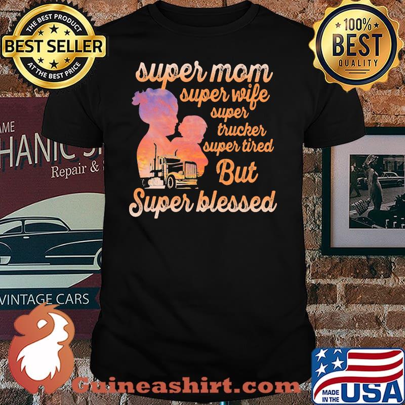Super Mom Super Wife Super Tired But Super Blessed Trucker Shirt