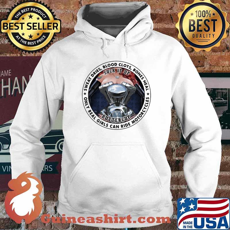 Sweat Dries Blood Clots Bones Heal Only Real Girls Can Ride Morocycles Suck It Up Buttercup Shirt Hoodie