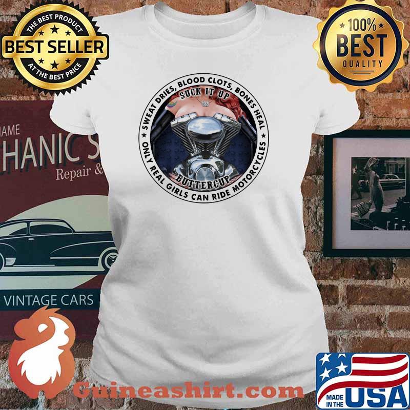 Sweat Dries Blood Clots Bones Heal Only Real Girls Can Ride Morocycles Suck It Up Buttercup Shirt Ladies tee