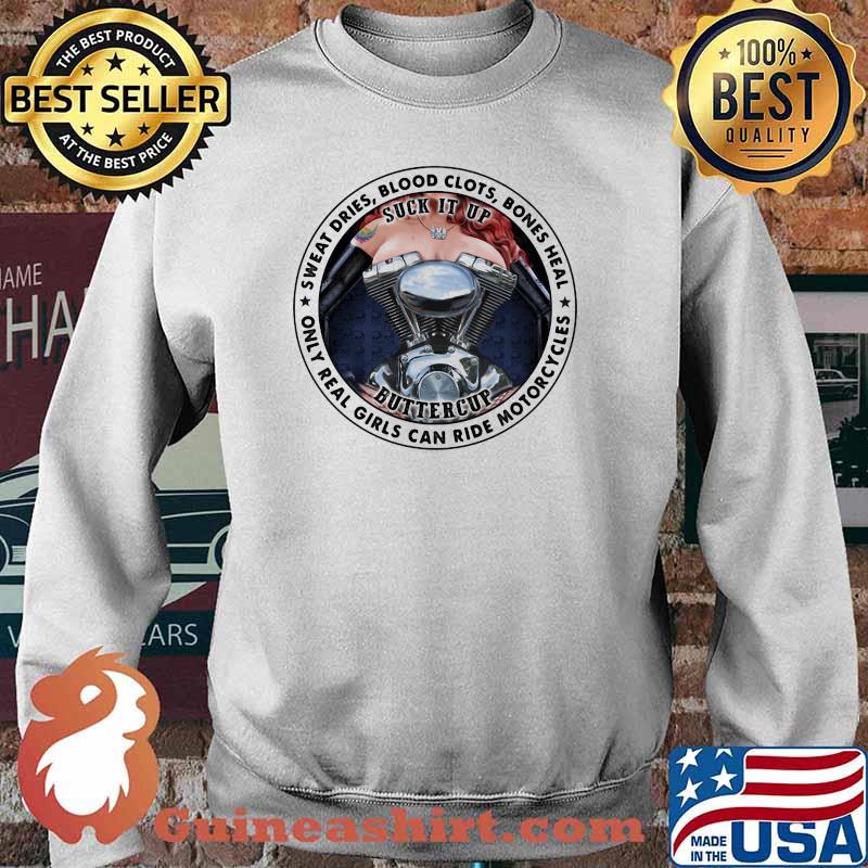 Sweat Dries Blood Clots Bones Heal Only Real Girls Can Ride Morocycles Suck It Up Buttercup Shirt Sweater