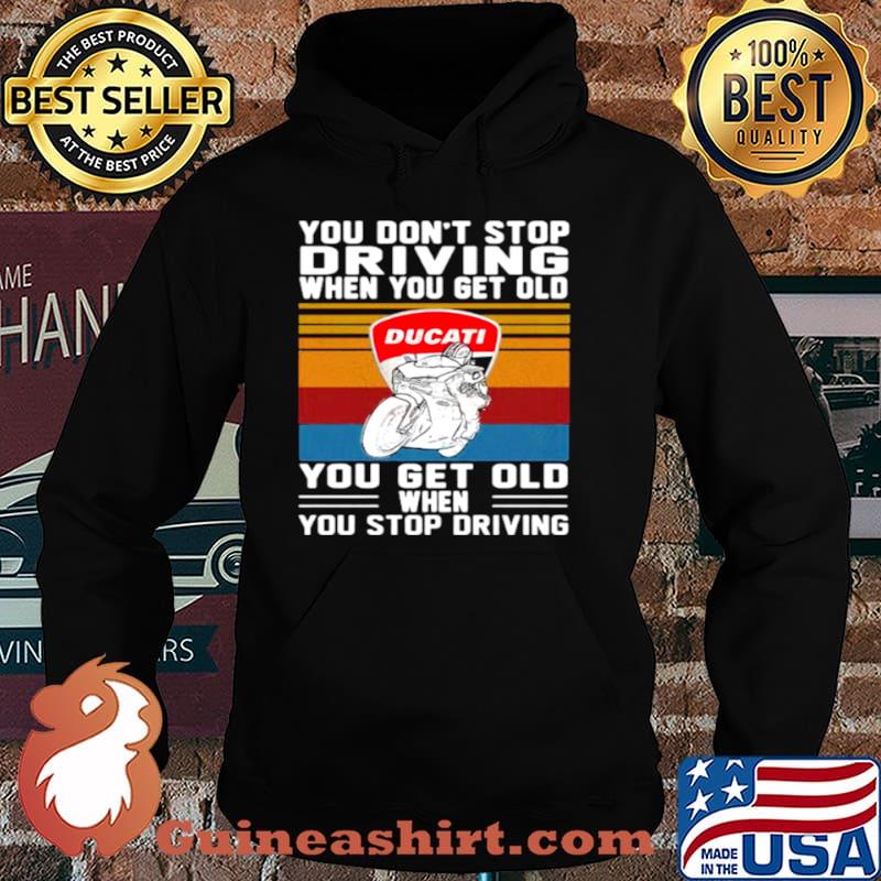 You Don’t Stop Driving When You Get Old You Get Old When You Stop Driving Ducati Motor Vintage Hoodie