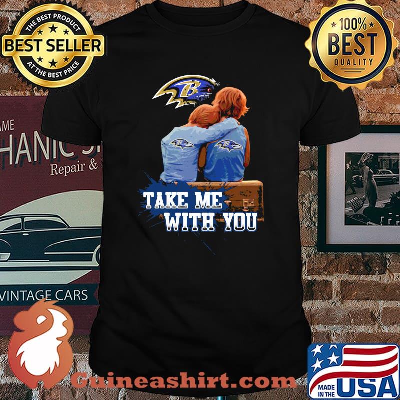 Take Me With You Baltimore Ravens Shirt