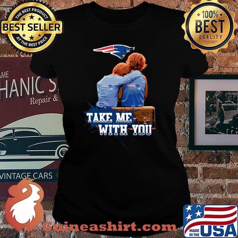 Take Me With You New England Patriots Shirt Laides tee