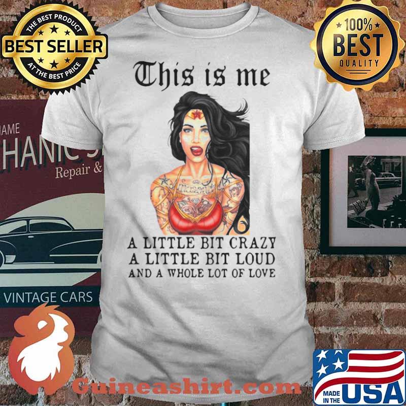 Tattoos Girl This Is Me A Little Bit Crazy A Little Bit Loud And A Whole Lot Of Love shirt