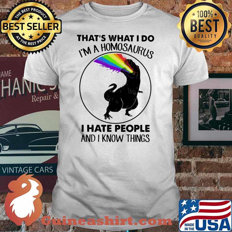That's What I Do Homosaurus Hate People And Know I Things Shirt