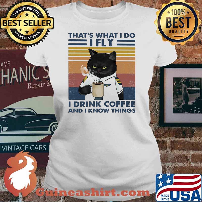 That's What I Do I Fly I Drink Coffee And I Know Things Vintage Shirt Ladies tee