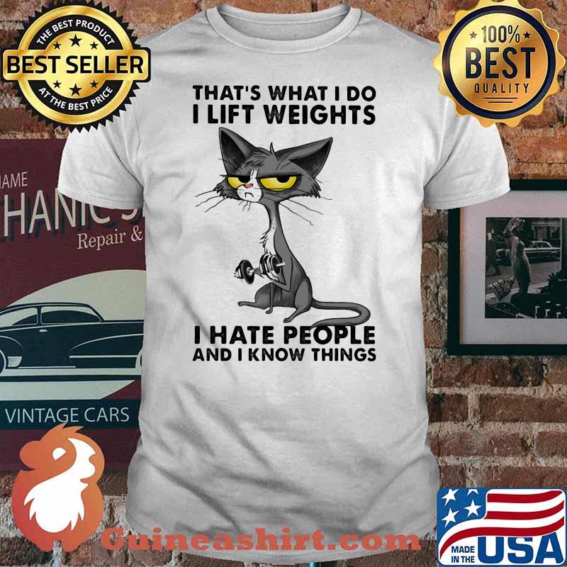 THat's What I Do I Lift Weights I Hate People And I Know Things Shirt