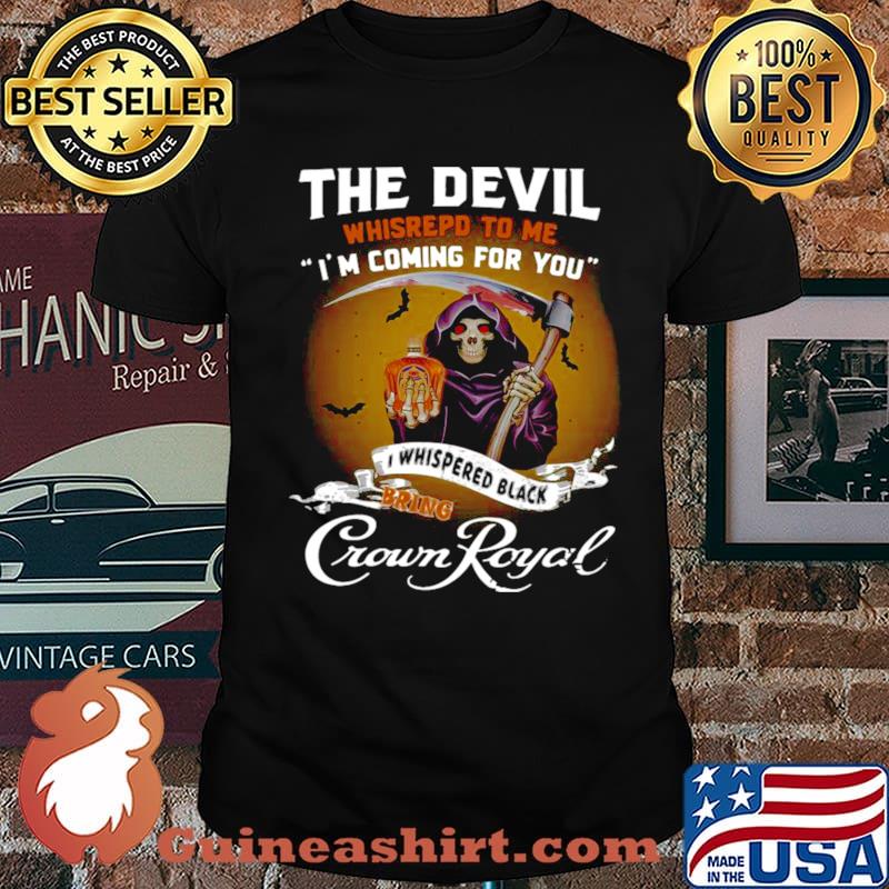 The Devil Whispered To Me I’m Coming For You I Whispered Back Bring Crown Royal shirt