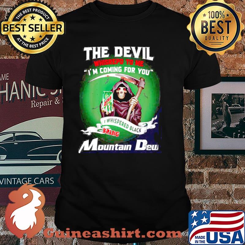 The Devil Whispered To Me I’m Coming For You I Whisrepded Black Bring Mountain Dew shirt