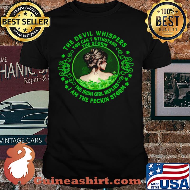 The Devil Whispers You Can’t Withstand The Storm The Irish Girl Replies I Am The Feckin Storm Shirt