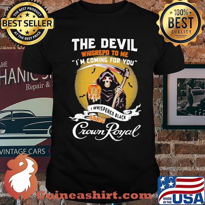The Devil Whisrepd To Me Coming For You Bring Crown Royal Skull Shirt