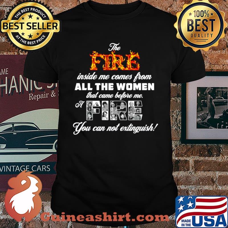 The fire inside me comes from all the women that came before me a fire shirt
