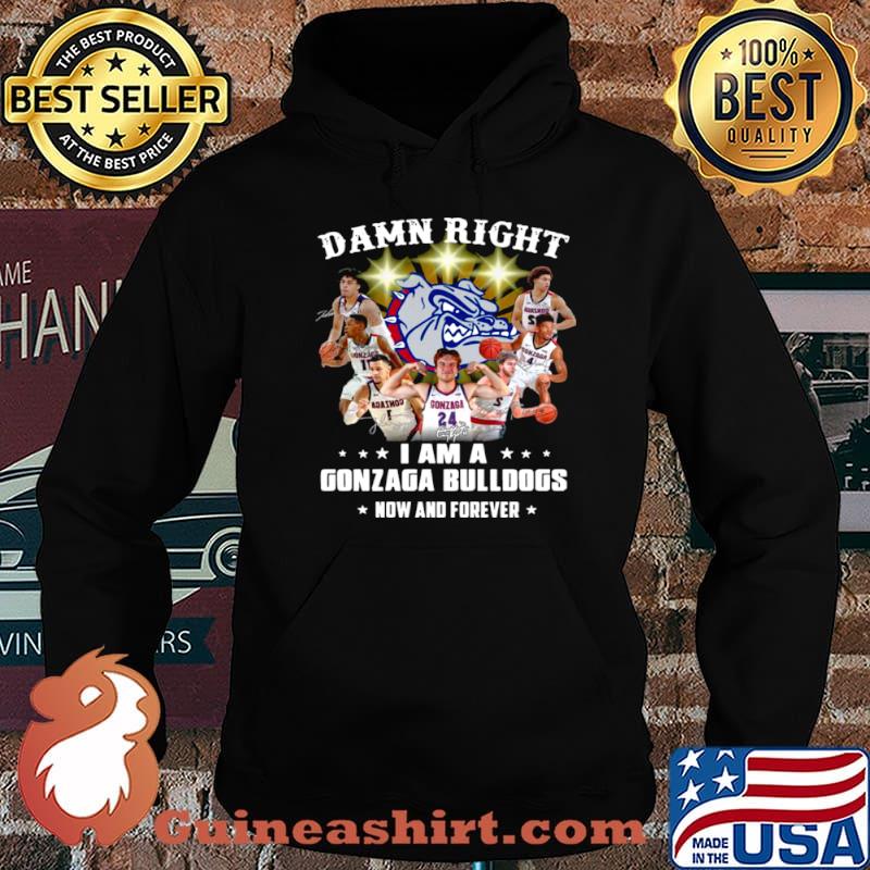The Gonzaga Bulldogs Teams Damn Right I Am A Gonzaga Bulldogs Now And Forever Signatures Hoodie