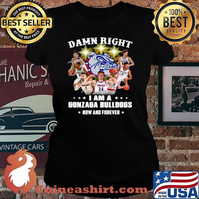 The Gonzaga Bulldogs Teams Damn Right I Am A Gonzaga Bulldogs Now And Forever Signatures Laides tee