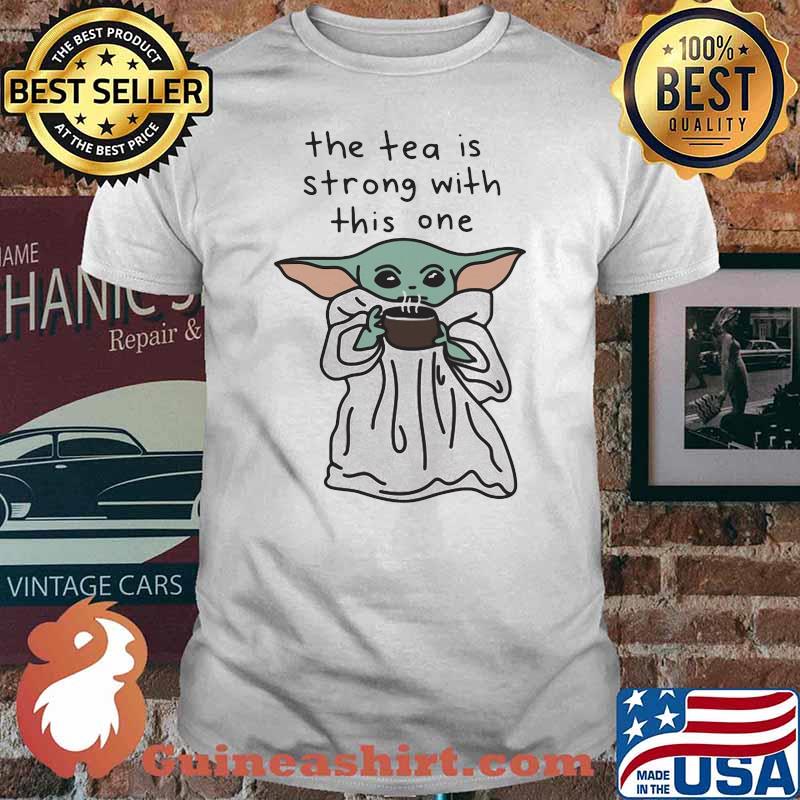 The Tea Is Strong With This One Baby Yoda Shirt