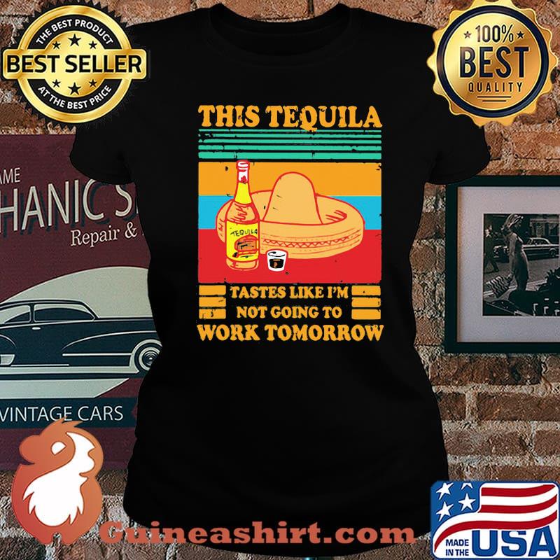This Tequila Tastes Like I'm Not Going To Work Tomorrow Vintage Shirt Laides tee